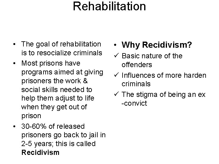 Rehabilitation • The goal of rehabilitation is to resocialize criminals • Most prisons have