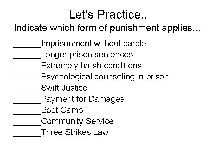 Let’s Practice. . Indicate which form of punishment applies… ______Imprisonment without parole ______Longer prison