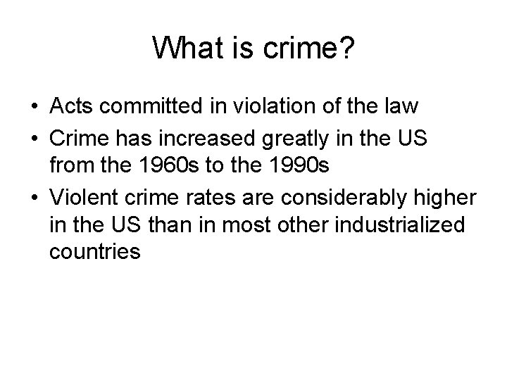 What is crime? • Acts committed in violation of the law • Crime has