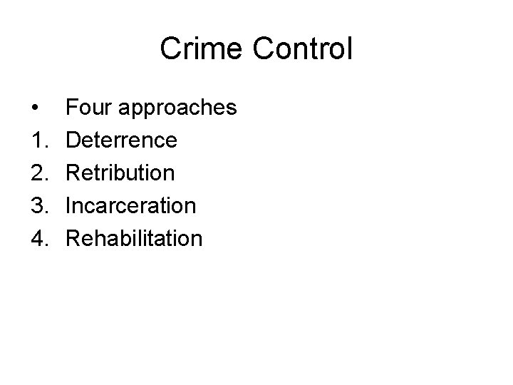 Crime Control • 1. 2. 3. 4. Four approaches Deterrence Retribution Incarceration Rehabilitation 