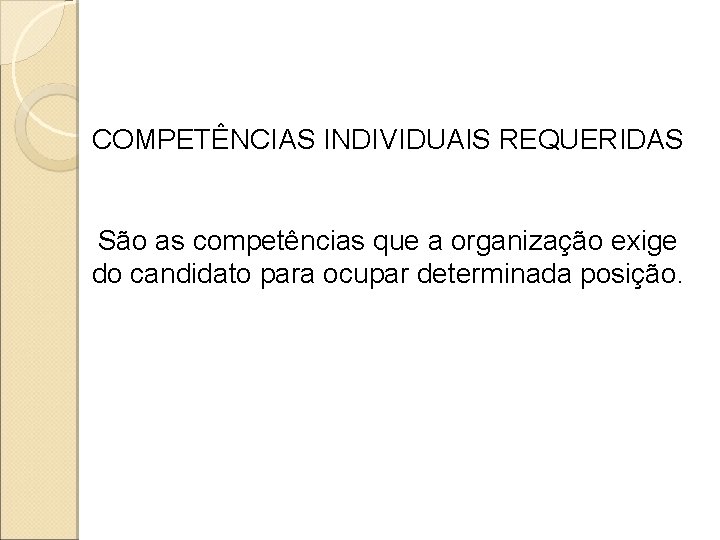 COMPETÊNCIAS INDIVIDUAIS REQUERIDAS São as competências que a organização exige do candidato para ocupar COMPETÊNCIAS INDIVIDUAIS REQUERIDAS São as competências que a organização exige do candidato para ocupar