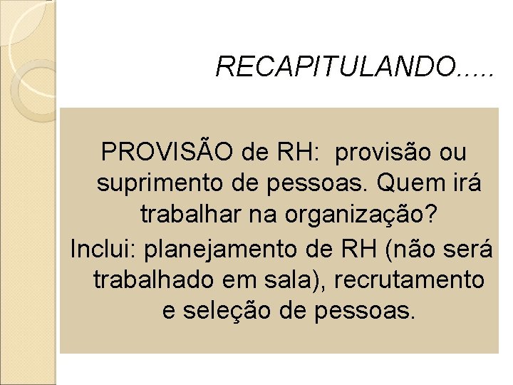 RECAPITULANDO. . . PROVISÃO de RH: provisão ou suprimento de pessoas. Quem irá trabalhar RECAPITULANDO. . . PROVISÃO de RH: provisão ou suprimento de pessoas. Quem irá trabalhar
