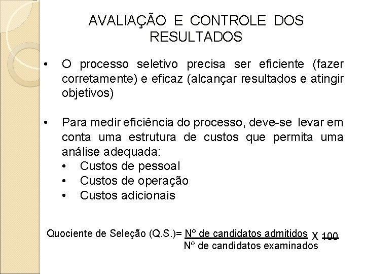 AVALIAÇÃO E CONTROLE DOS RESULTADOS • O processo seletivo precisa ser eficiente (fazer corretamente) AVALIAÇÃO E CONTROLE DOS RESULTADOS • O processo seletivo precisa ser eficiente (fazer corretamente)