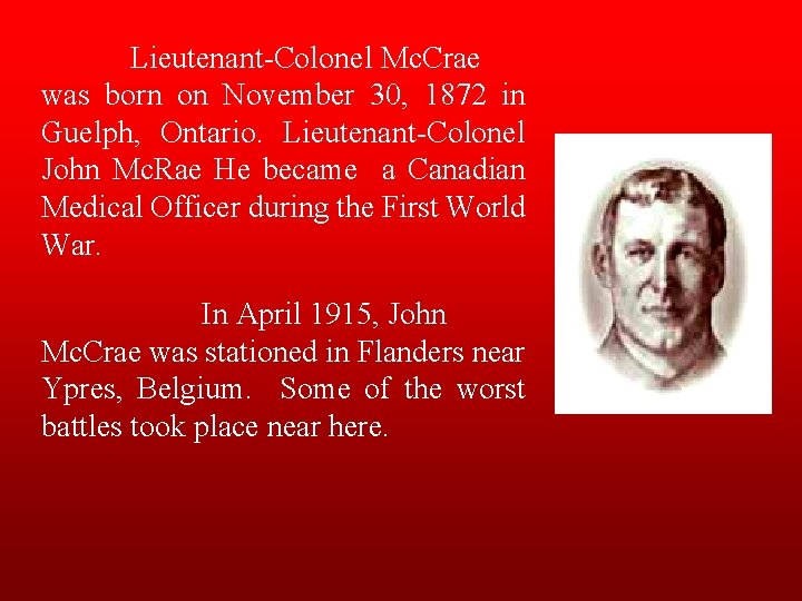Lieutenant-Colonel Mc. Crae was born on November 30, 1872 in Guelph, Ontario. Lieutenant-Colonel John