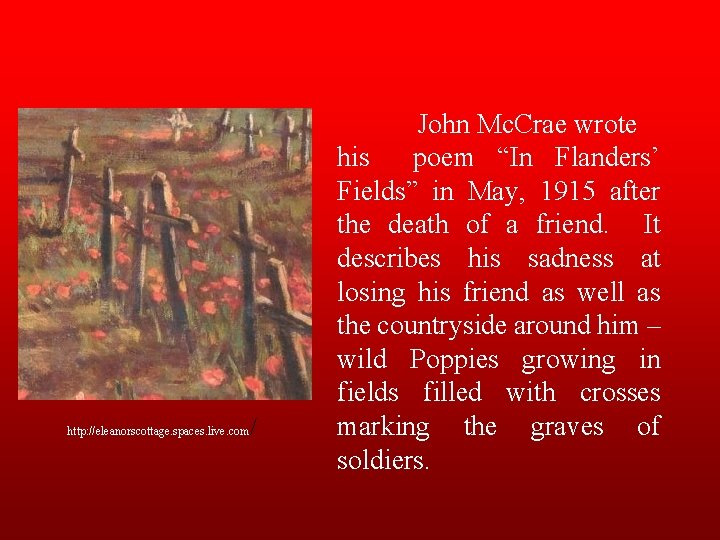 http: //eleanorscottage. spaces. live. com / John Mc. Crae wrote his poem “In Flanders’