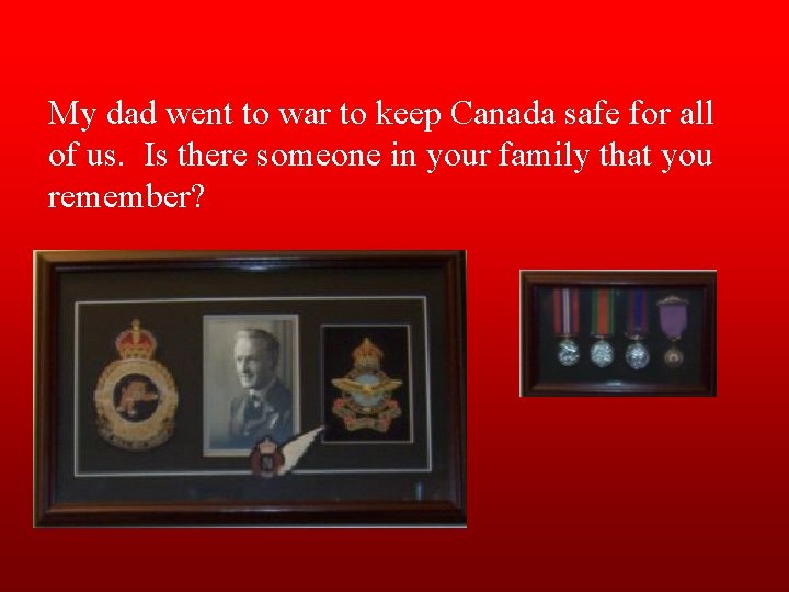 My dad went to war to keep Canada safe for all of us. Is