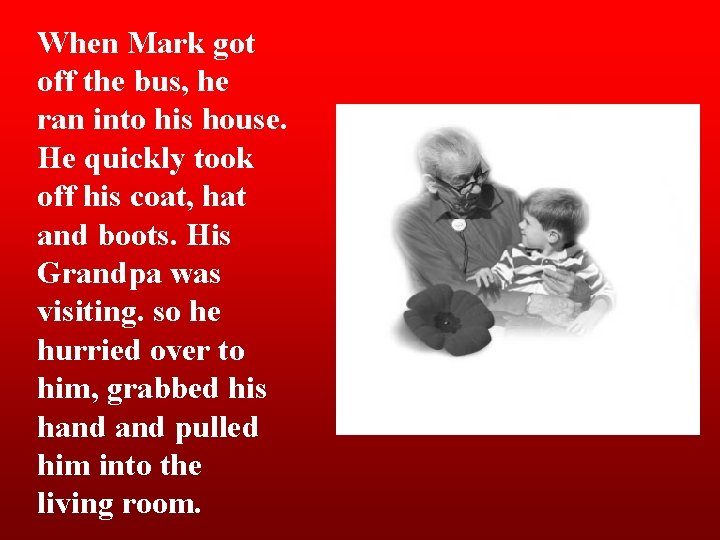 When Mark got off the bus, he ran into his house. He quickly took
