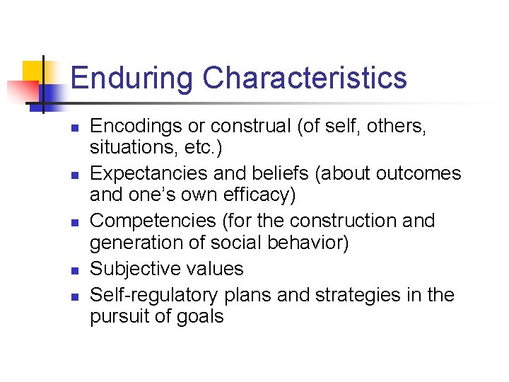 Enduring Characteristics n n n Encodings or construal (of self, others, situations, etc. )