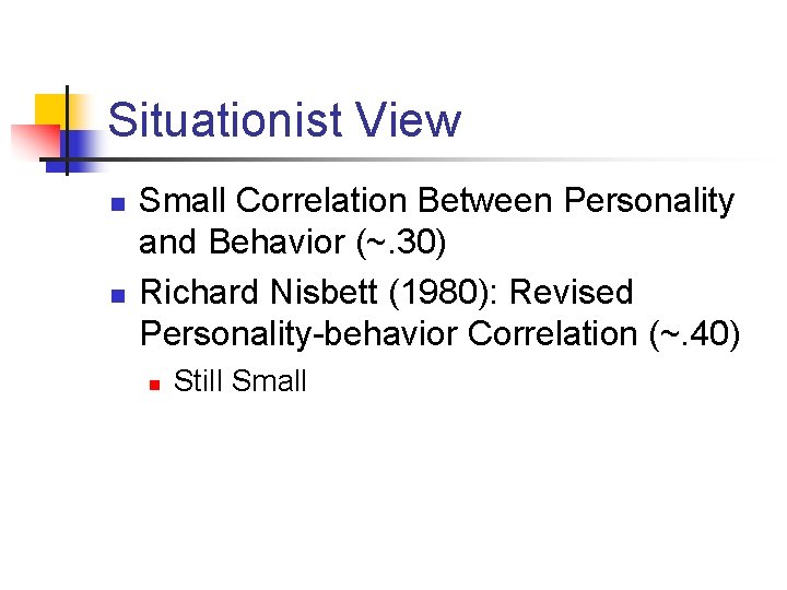 Situationist View n n Small Correlation Between Personality and Behavior (~. 30) Richard Nisbett