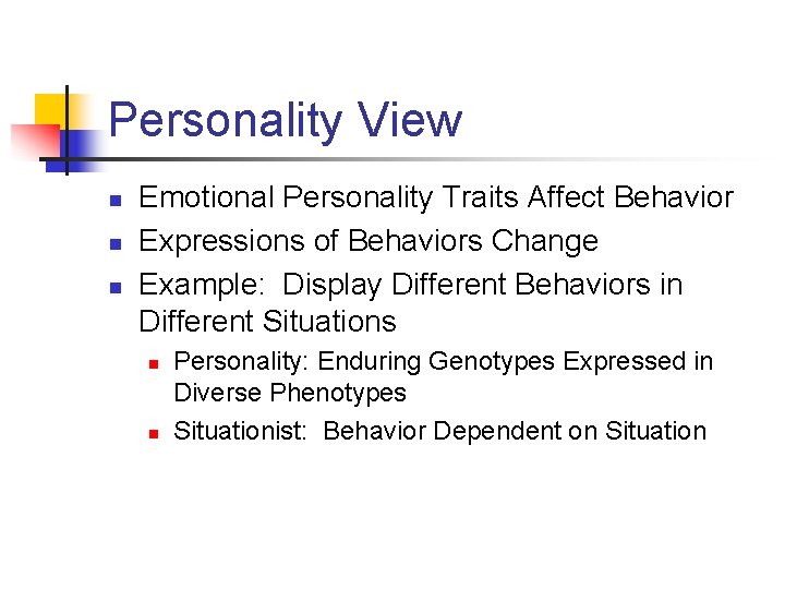 Personality View n n n Emotional Personality Traits Affect Behavior Expressions of Behaviors Change