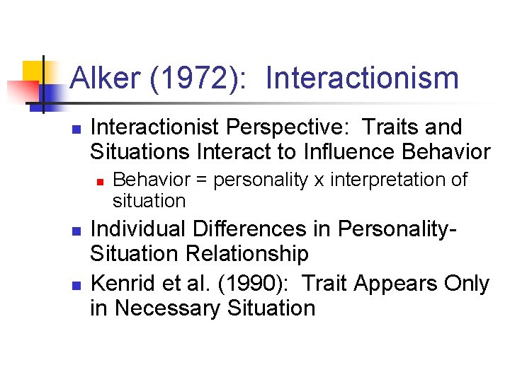 Alker (1972): Interactionism n Interactionist Perspective: Traits and Situations Interact to Influence Behavior n