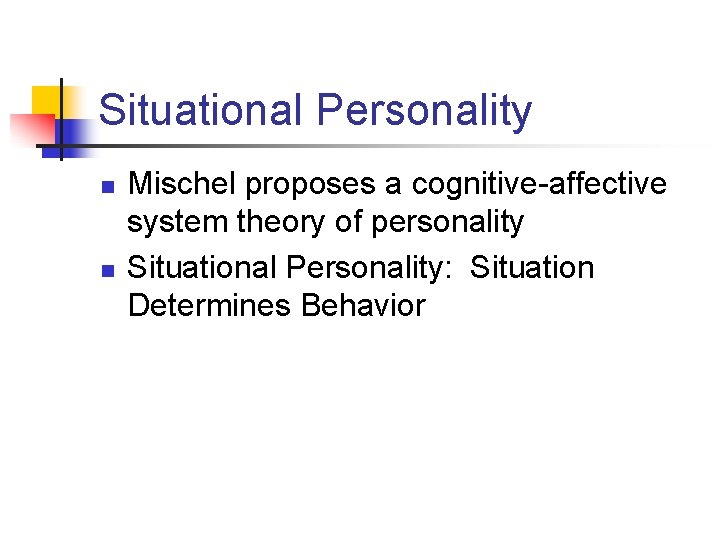 Situational Personality n n Mischel proposes a cognitive-affective system theory of personality Situational Personality: