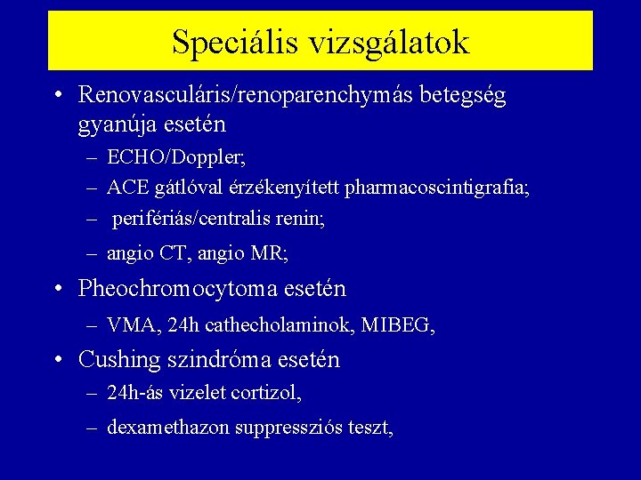 Speciális vizsgálatok • Renovasculáris/renoparenchymás betegség gyanúja esetén – ECHO/Doppler; – ACE gátlóval érzékenyített pharmacoscintigrafia;