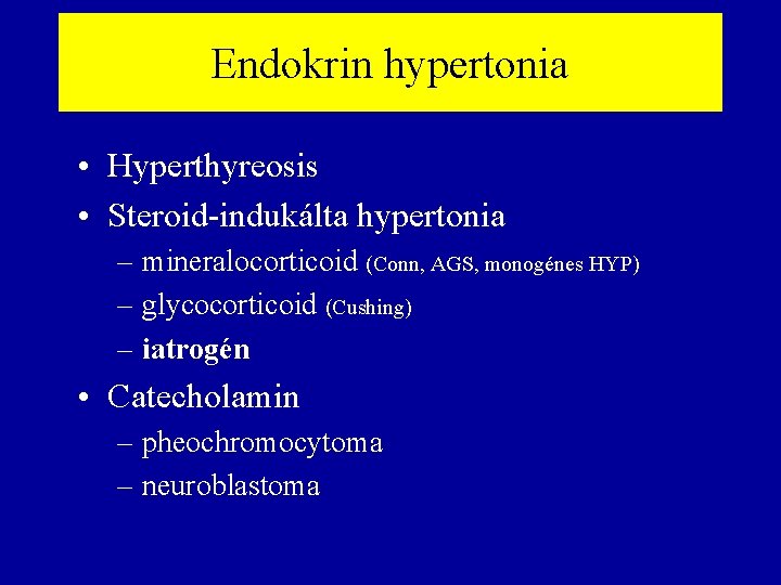 Endokrin hypertonia • Hyperthyreosis • Steroid-indukálta hypertonia – mineralocorticoid (Conn, AGS, monogénes HYP) –