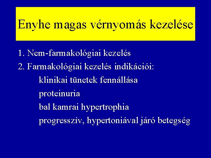 Enyhe magas vérnyomás kezelése 1. Nem-farmakológiai kezelés 2. Farmakológiai kezelés indikációi: klinikai tünetek fennállása