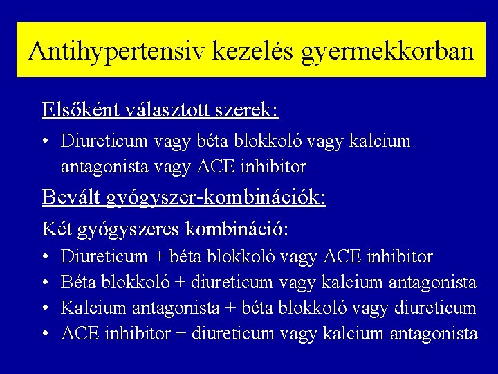 Antihypertensiv kezelés gyermekkorban Elsőként választott szerek: • Diureticum vagy béta blokkoló vagy kalcium antagonista