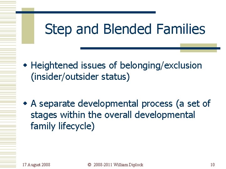 Step and Blended Families w Heightened issues of belonging/exclusion (insider/outsider status) w A separate