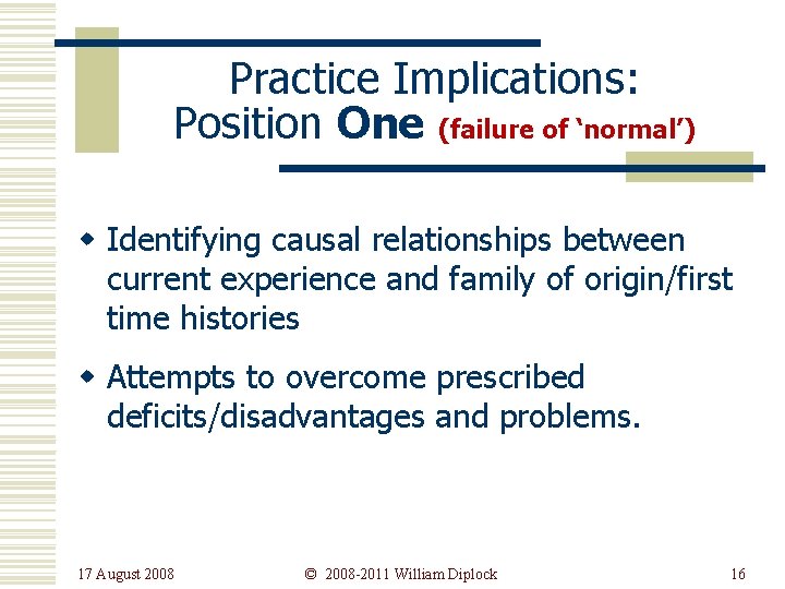 Practice Implications: Position One (failure of ‘normal’) w Identifying causal relationships between current experience