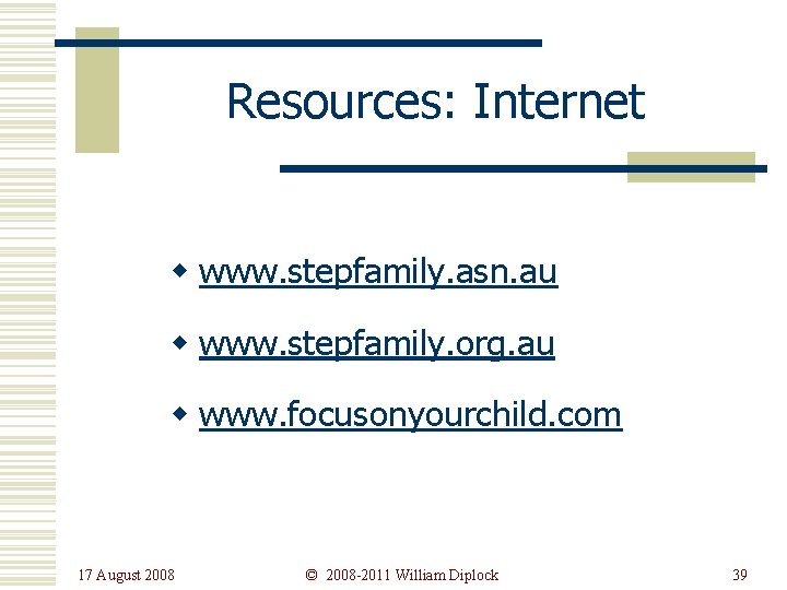 Resources: Internet w www. stepfamily. asn. au w www. stepfamily. org. au w www.