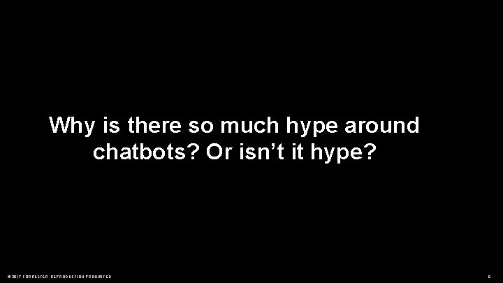 Why is there so much hype around chatbots? Or isn’t it hype? © 2017
