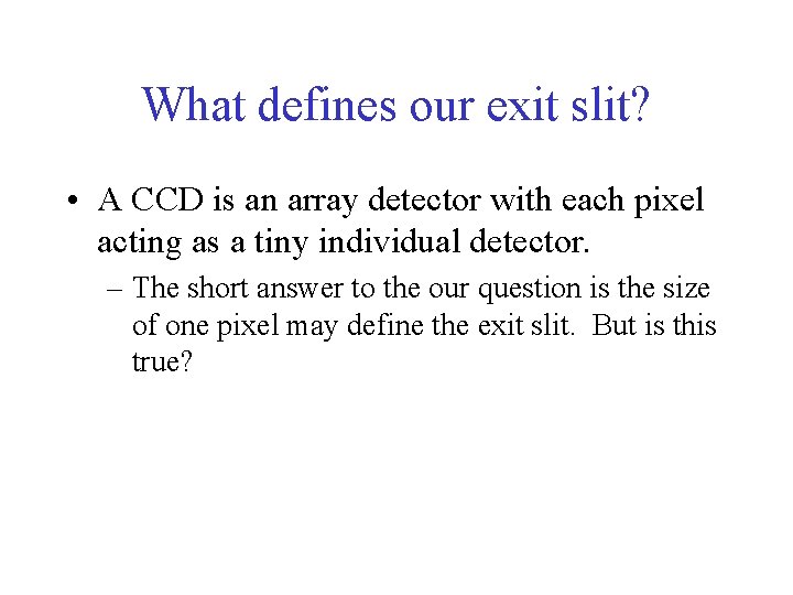 What defines our exit slit? • A CCD is an array detector with each