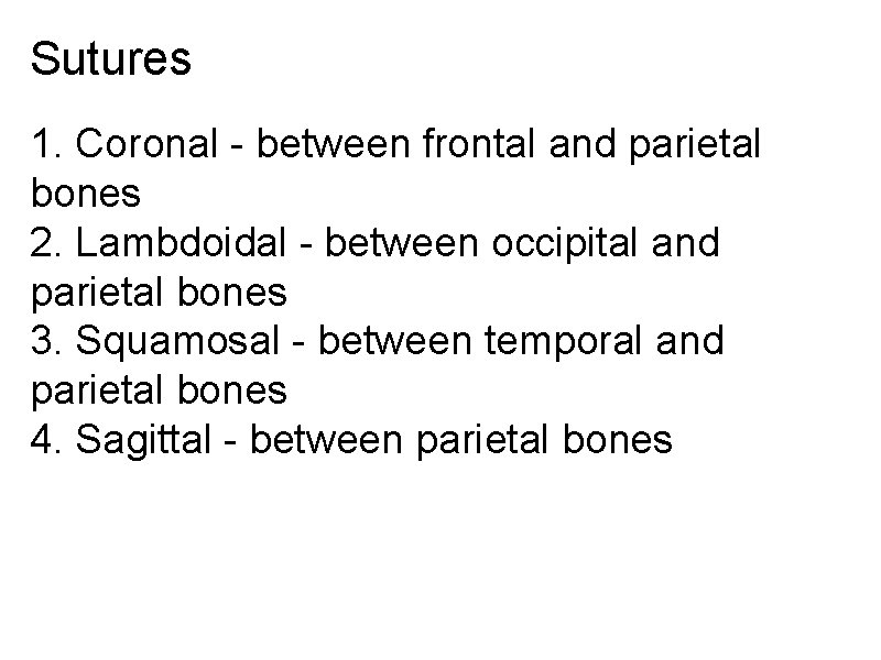 Sutures 1. Coronal - between frontal and parietal bones 2. Lambdoidal - between occipital