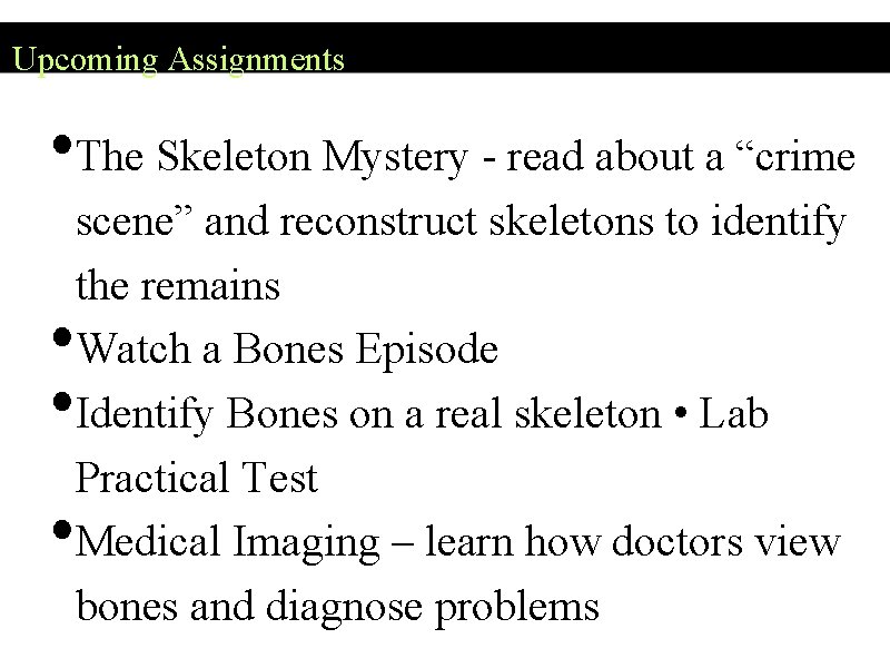 Upcoming Assignments • The Skeleton Mystery - read about a “crime • • •