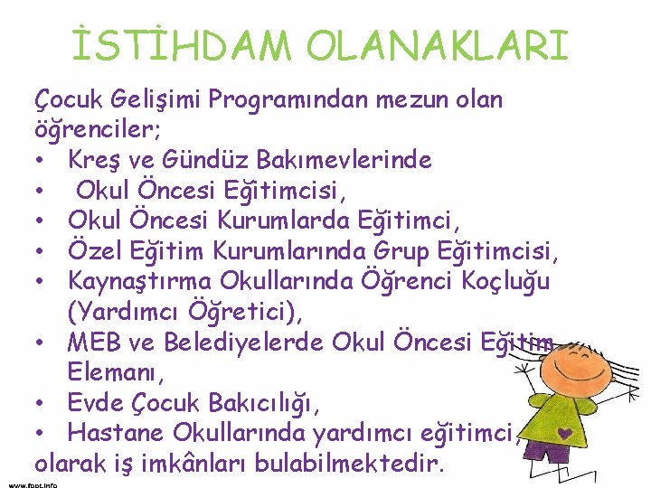 İSTİHDAM OLANAKLARI Çocuk Gelişimi Programından mezun olan öğrenciler; • Kreş ve Gündüz Bakımevlerinde •