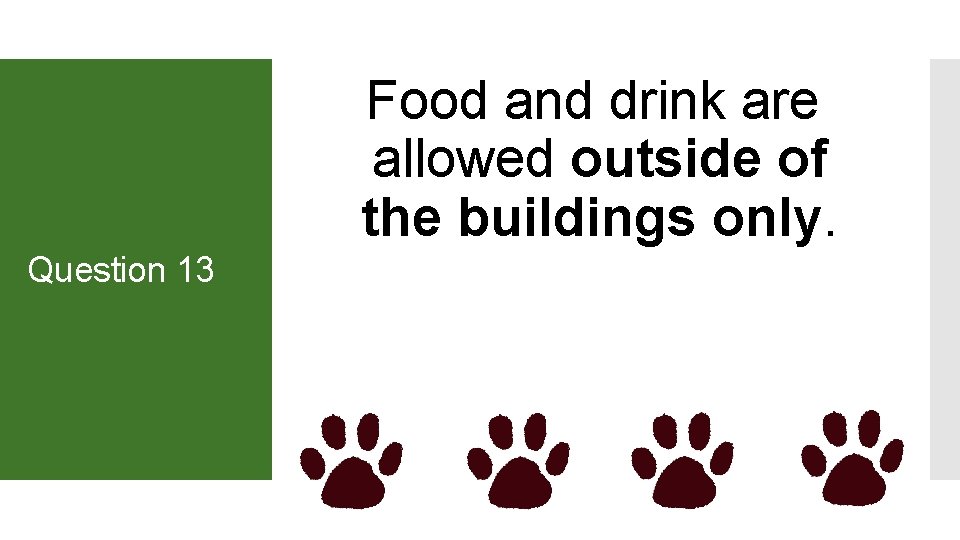 Food and drink are allowed outside of the buildings only. Question 13 