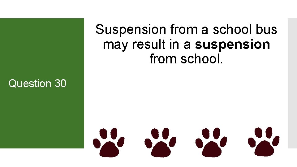 Suspension from a school bus may result in a suspension from school. Question 30