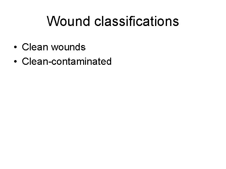 Wound classifications • Clean wounds • Clean-contaminated 