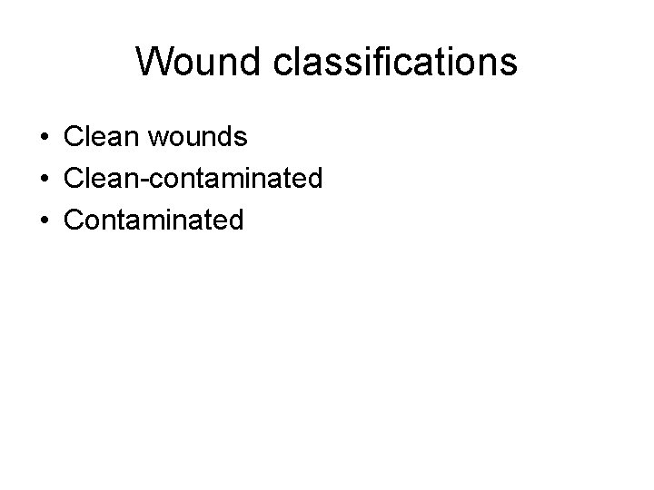 Wound classifications • Clean wounds • Clean-contaminated • Contaminated 