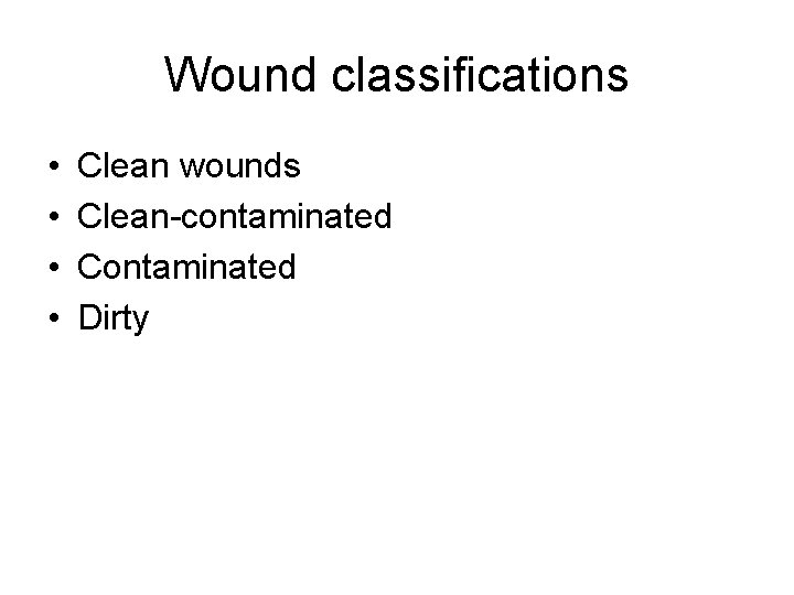 Wound classifications • • Clean wounds Clean-contaminated Contaminated Dirty 