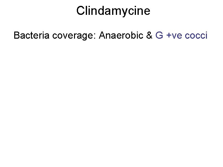Clindamycine Bacteria coverage: Anaerobic & G +ve cocci 