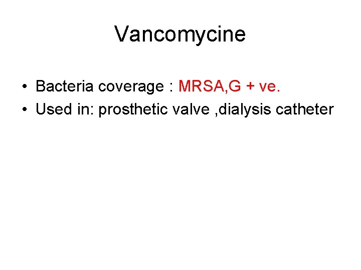 Vancomycine • Bacteria coverage : MRSA, G + ve. • Used in: prosthetic valve