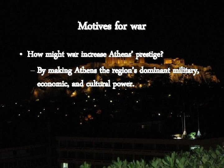 Motives for war • How might war increase Athens’ prestige? – By making Athens
