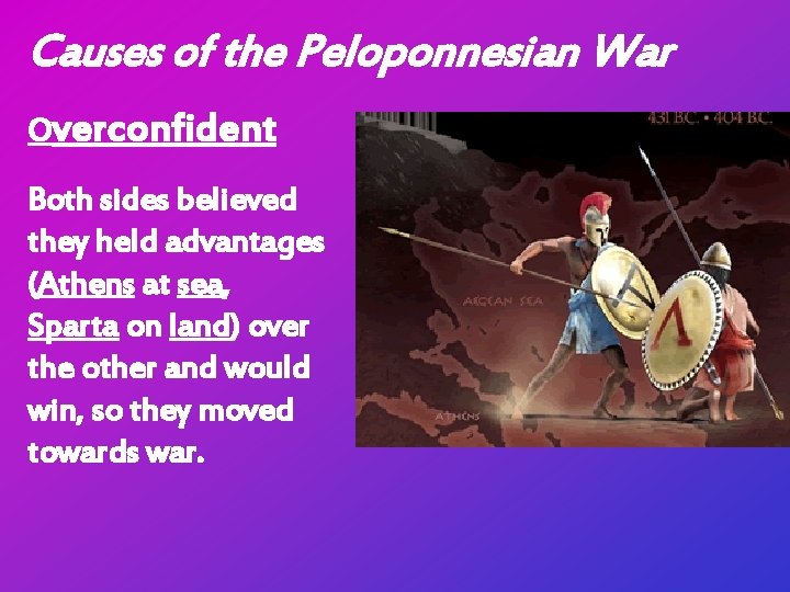 Causes of the Peloponnesian War Overconfident Both sides believed they held advantages (Athens at