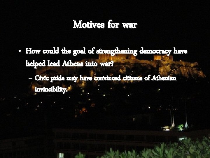 Motives for war • How could the goal of strengthening democracy have helped lead