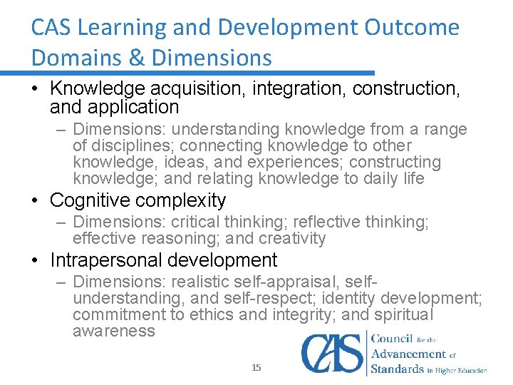 CAS Learning and Development Outcome Domains & Dimensions • Knowledge acquisition, integration, construction, and