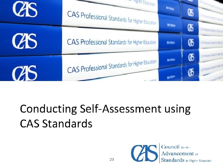 Conducting Self-Assessment using CAS Standards 23 
