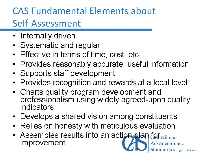 CAS Fundamental Elements about Self-Assessment • • Internally driven Systematic and regular Effective in