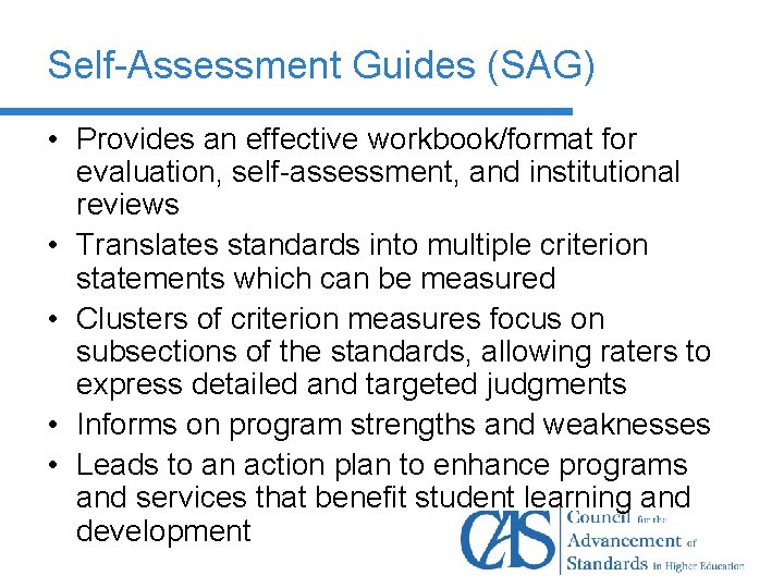 Self-Assessment Guides (SAG) • Provides an effective workbook/format for evaluation, self-assessment, and institutional reviews
