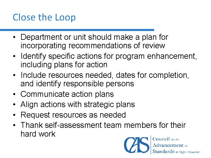 Close the Loop • Department or unit should make a plan for incorporating recommendations