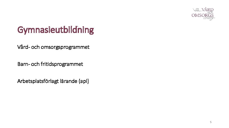 Gymnasieutbildning Vård- och omsorgsprogrammet Barn- och fritidsprogrammet Arbetsplatsförlagt lärande (apl) 5 