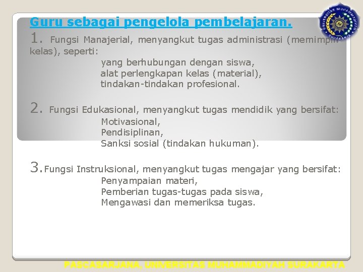 Guru sebagai pengelola pembelajaran. 1. Fungsi Manajerial, menyangkut tugas administrasi (memimpin kelas), seperti: yang