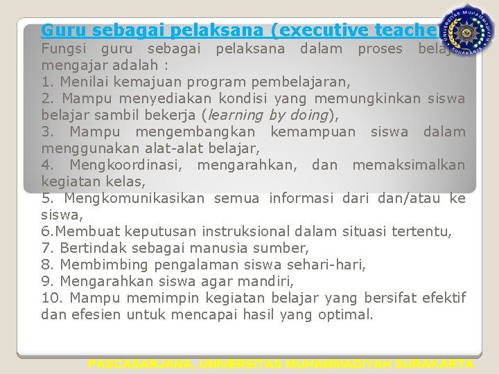 Guru sebagai pelaksana (executive teacher). Fungsi guru sebagai pelaksana dalam proses belajar mengajar adalah