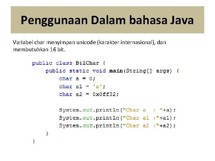 Penggunaan Dalam bahasa Java Variabel char menyimpan unicode (karakter internasional), dan membutuhkan 16 bit.