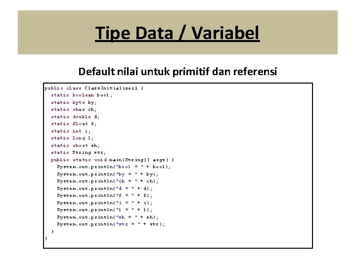 Tipe Data / Variabel Default nilai untuk primitif dan referensi public class Class. Initializer