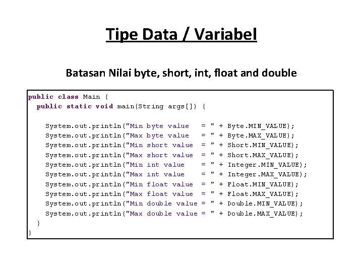 Tipe Data / Variabel Batasan Nilai byte, short, int, float and double public class