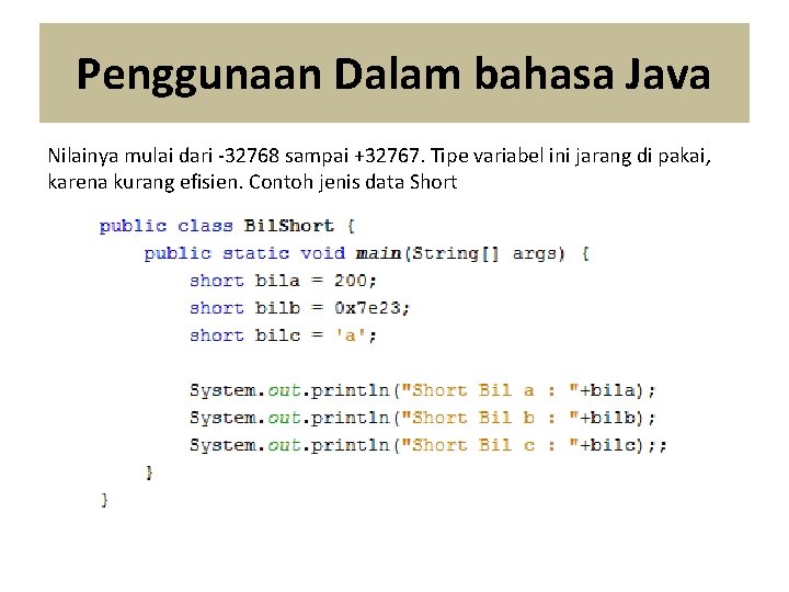 Penggunaan Dalam bahasa Java Nilainya mulai dari -32768 sampai +32767. Tipe variabel ini jarang